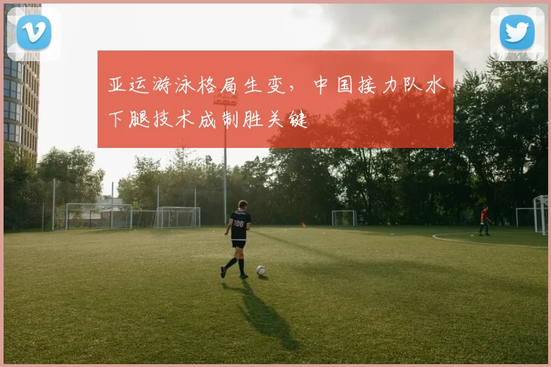 亚运游泳格局生变,中国接力队水下腿技术成制胜关键 - 中国体彩网推荐